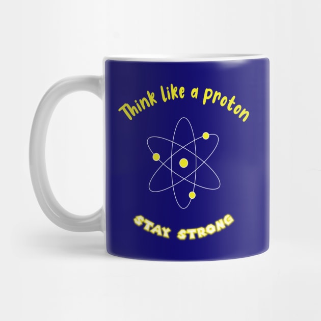 Think like a proton , stay strong by ArticArtac